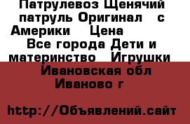 Патрулевоз Щенячий патруль Оригинал ( с Америки) › Цена ­ 6 750 - Все города Дети и материнство » Игрушки   . Ивановская обл.,Иваново г.